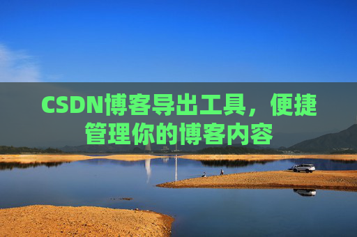 CSDN博客导出工具，便捷管理你的博客内容